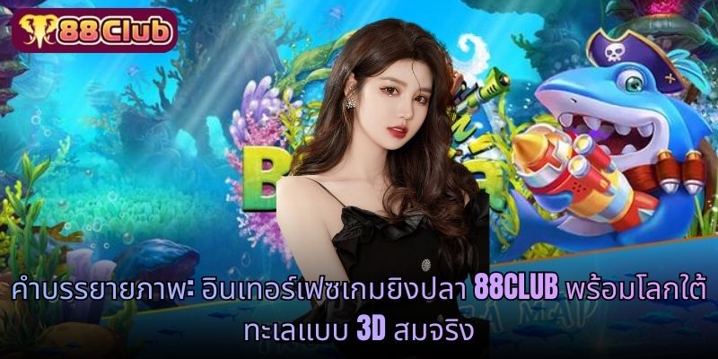 คำบรรยายภาพ: อินเทอร์เฟซเกมยิงปลา 88CLUB พร้อมโลกใต้ทะเลแบบ 3D สมจริง