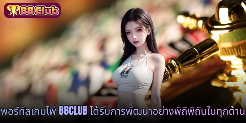 พอร์ทัลเกมไพ่ 88CLUB ได้รับการพัฒนาอย่างพิถีพิถันในทุกด้าน