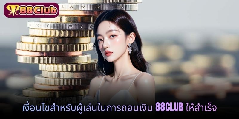 เงื่อนไขสำหรับผู้เล่นในการถอนเงิน 88 CLUB ให้สำเร็จ
